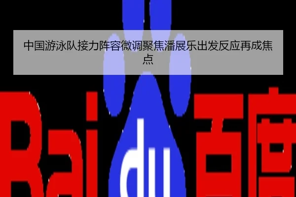 中国游泳队接力阵容微调聚焦潘展乐出发反应再成焦点